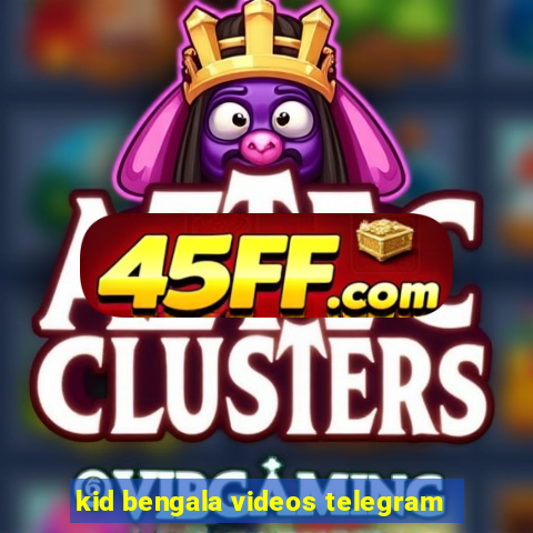kid bengala videos telegram